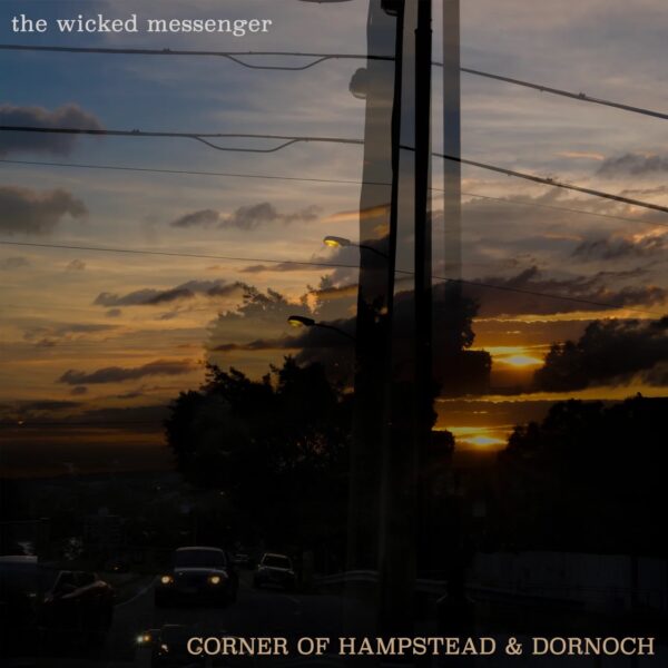 The Wicked Messenger – Corner Of Hampstead And Dornoch